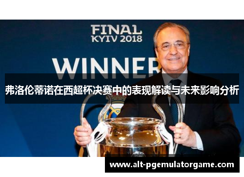 弗洛伦蒂诺在西超杯决赛中的表现解读与未来影响分析