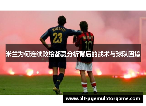 米兰为何连续败给都灵分析背后的战术与球队困境