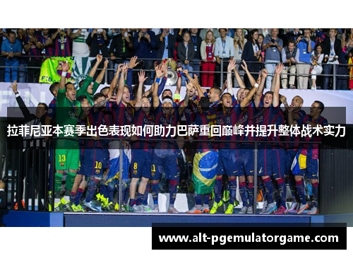 拉菲尼亚本赛季出色表现如何助力巴萨重回巅峰并提升整体战术实力