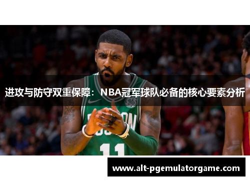 进攻与防守双重保障：NBA冠军球队必备的核心要素分析