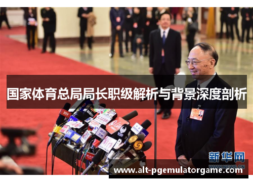 国家体育总局局长职级解析与背景深度剖析