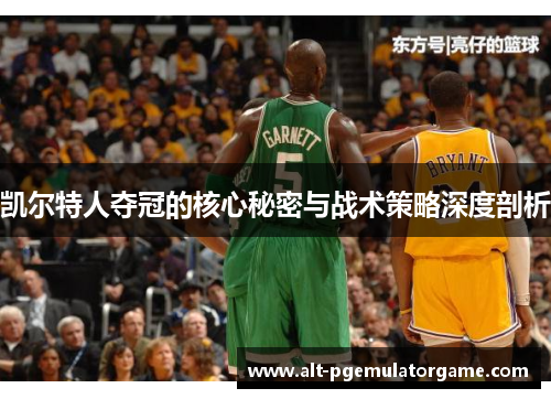 凯尔特人夺冠的核心秘密与战术策略深度剖析