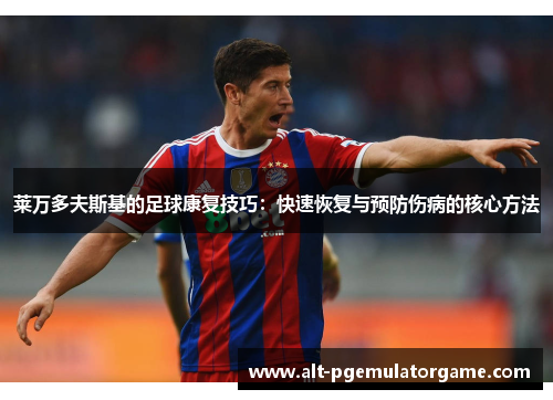 莱万多夫斯基的足球康复技巧：快速恢复与预防伤病的核心方法