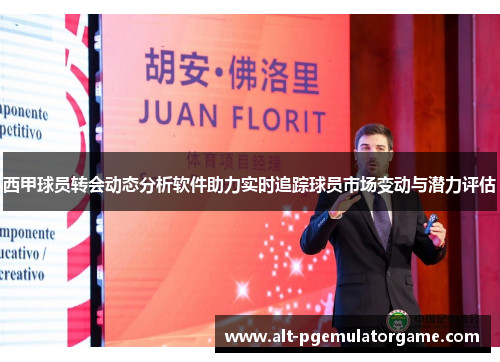 西甲球员转会动态分析软件助力实时追踪球员市场变动与潜力评估