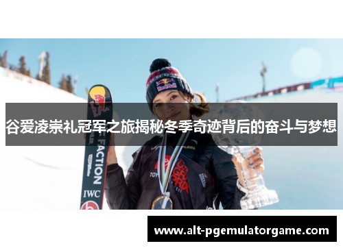 谷爱凌崇礼冠军之旅揭秘冬季奇迹背后的奋斗与梦想