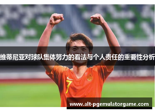 维蒂尼亚对球队集体努力的看法与个人责任的重要性分析