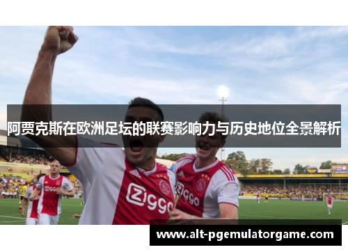 阿贾克斯在欧洲足坛的联赛影响力与历史地位全景解析