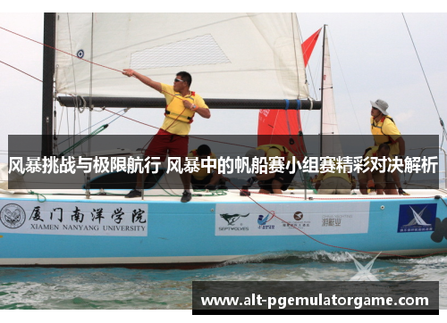 风暴挑战与极限航行 风暴中的帆船赛小组赛精彩对决解析