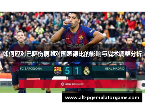 如何应对巴萨伤病潮对国家德比的影响与战术调整分析
