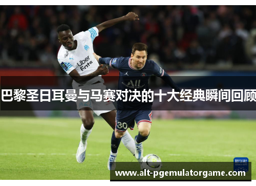 巴黎圣日耳曼与马赛对决的十大经典瞬间回顾