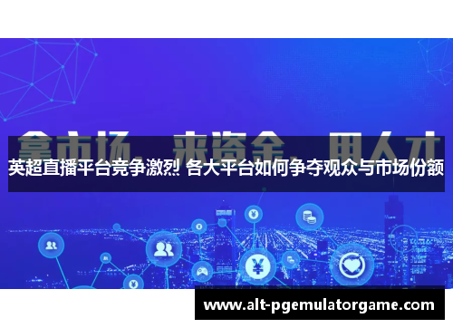 英超直播平台竞争激烈 各大平台如何争夺观众与市场份额