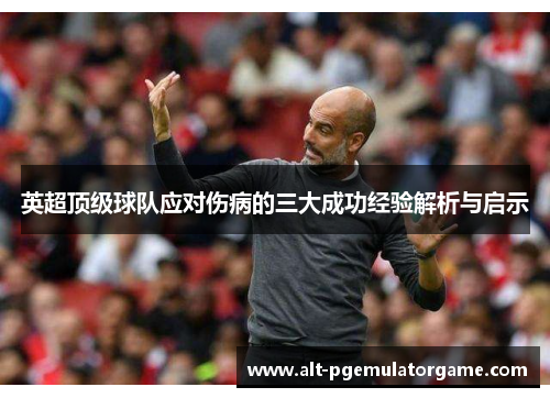 英超顶级球队应对伤病的三大成功经验解析与启示